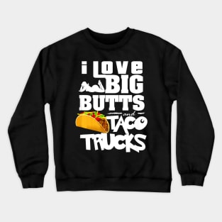 I Love Big Butts And Taco Trucks Crewneck Sweatshirt